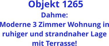 Objekt 1265 Dahme: Moderne 3 Zimmer Wohnung in ruhiger und strandnaher Lage mit Terrasse!